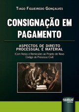 Capa do livro: Consignao em Pagamento - Aspectos de Direito Processual e Material (Com Notas e Remisses ao Projeto de Novo Cdigo de Processo Civil), Tiago Figueiredo Gonalves