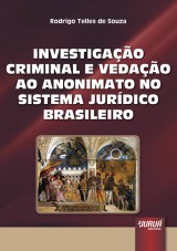 Capa do livro: Investigao Criminal e a Vedao ao Anonimato no Sistema Jurdico Brasileiro, A, Rodrigo Telles de Souza