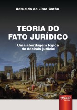 Capa do livro: Teoria do Fato Jurdico - Uma Abordagem Lgica da Deciso Judicial, Adrualdo de Lima Cato