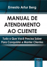 Capa do livro: Manual de Atendimento ao Cliente - Tudo o Que Voc Precisa Saber Para Conquistar e Manter Clientes, Ernesto Artur Berg