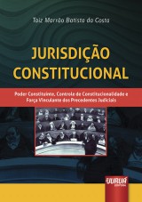 Capa do livro: Jurisdio Constitucional - Poder Constituinte, Controle de Constitucionalidade e Fora Vinculante dos Precedentes Judiciais, Taiz Marro Batista da Costa