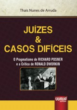 Capa do livro: Juízes & Casos Difíceis - O Pragmatismo de RICHARD POSNER e a Crítica de RONALD DWORKIN, Thais Nunes de Arruda
