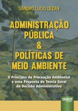 Capa do livro: Administração Pública & Políticas de Meio Ambiente - O Princípio da Precaução Ambiental e uma Proposta de Teoria Geral da Decisão Administrativa, Sandro Lucio Dezan