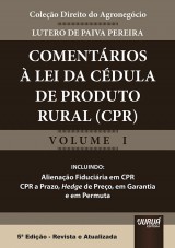 Capa do livro: Comentrios  Lei da Cdula de Produto Rural - Coleo Direito do Agronegcio - Volume I - Incluindo: Alienao Fiduciria em CPR, CPR a Prazo, Hedge de Preo, em Garantia e em Permuta - 5 Edio - Revista e Atualizada, Lutero de Paiva Pereira