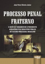 Capa do livro: Processo Penal Fraterno - O Dever de Fundamentar o Provimento Acusatrio pelo Ministrio Pblico no Sistema Processual Brasileiro, Joo Porto Silvrio Jnior