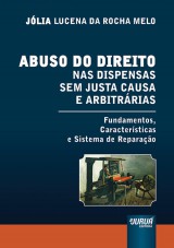 Capa do livro: Abuso do Direito nas Dispensas sem Justa Causa e Arbitrrias - Fundamentos, Caractersticas e Sistema de Reparao, Jlia Lucena da Rocha Melo