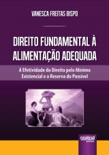 Capa do livro: Direito Fundamental  Alimentao Adequada - A Efetividade do Direito Pelo Mnimo Existencial e a Reserva do Possvel, Vanesca Freitas Bispo