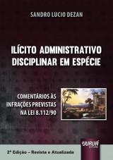 Capa do livro: Il�cito Administrativo Disciplinar em Esp�cie - Coment�rios �s Infra��es Previstas na Lei 8.112/90 - 2� Edi��o - Revista e Atualizada, Sandro Lucio Dezan