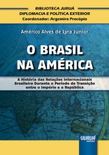 Capa do livro: Brasil na Amrica, O - A Histria das Relaes Internacionais Brasileira Durante o Perodo de Transio entre o Imprio e a Repblica, Amrico Alves de Lyra Junior