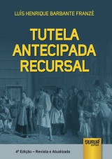 Capa do livro: Tutela Antecipada Recursal - 4 Edio - Revista e Atualizada, Lus Henrique Barbante Franz