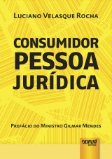 Capa do livro: Consumidor Pessoa Jurdica - Prefcio do Ministro Gilmar Mendes, Luciano Velasque Rocha