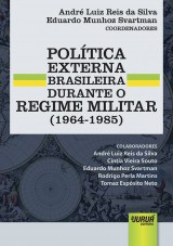 Capa do livro: Poltica Externa Brasileira Durante o Regime Militar (1964-1985), Coordenadores: Andr Luiz Reis da Silva e Eduardo Munhoz Svartman