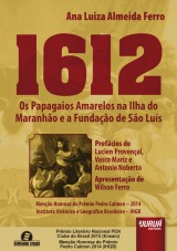 Capa do livro: 1612 - Os Papagaios Amarelos na Ilha do Maranho e a Fundao de So Lus - Prefcios de Lucien Provenal, Vasco Mariz e Antonio Noberto - Apresentao de Wilson Ferro - Semeando Livros, Ana Luiza Almeida Ferro