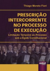 Capa do livro: Prescrio Intercorrente no Processo de Execuo - Limitao Temporal ao Processo sob a gide Constitucional, Thiago Moreto Fiori