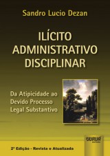 Capa do livro: Ilcito Administrativo Disciplinar - Da Atipicidade ao Devido Processo Legal Substantivo - 2 Edio - Revista e Atualizada, Sandro Lucio Dezan