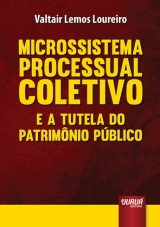 Capa do livro: Microssistema Processual Coletivo e a Tutela do Patrimnio Pblico, Valtair Lemos Loureiro