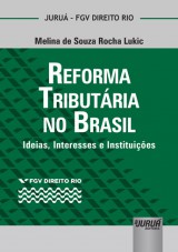 Capa do livro: Reforma Tributria no Brasil - Ideias, Interesses e Instituies - Coleo FGV Direito Rio, Melina de Souza Rocha Lukic