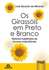 Capa do livro: Os Girassis em Preto e Branco - Histrias Indefinidas de Amores Indecifrveis - Semeando Livros, Jos Eduardo de Miranda