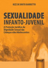 Capa do livro: Sexualidade Infanto-Juvenil - A Proteo Jurdica da Dignidade Sexual das Crianas e dos Adolescentes, Kizz de Brito Barretto