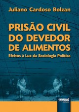 Capa do livro: Priso Civil do Devedor de Alimentos - Efeitos  Luz da Sociologia Poltica, Juliano Cardoso Bolzan