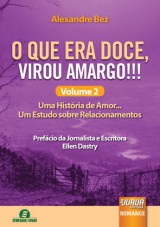 Capa do livro: O que Era Doce, Virou Amargo!!! Volume 2 - Uma Histria de Amor... Um Estudo sobre Relacionamentos - Prefcio da Jornalista e Escritora Ellen Dastry, Alexandre Bez