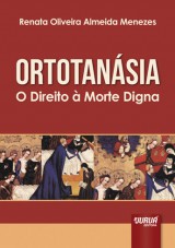 Capa do livro: Ortotanásia - O Direito à Morte Digna, Renata Oliveira Almeida Menezes