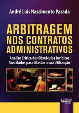 Capa do livro: Arbitragem nos Contratos Administrativos - Anlise Crtica dos Obstculos Jurdicos Suscitados para Afastar a sua Utilizao, Andr Luis Nascimento Parada