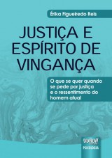 Capa do livro: Justia e Esprito de Vingana - O que se quer quando se pede por justia e o ressentimento do homem atual, rika Figueiredo Reis