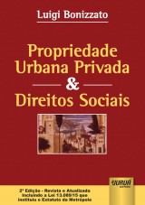 Capa do livro: Propriedade Urbana Privada & Direitos Sociais - Edio - Revista e Atualizada incluindo a Lei 13.089/15 que instituiu o Estatuto da Metrpole - 2 Edio - Revista e Atualizada, Luigi Bonizzato