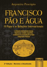 Capa do livro: Francisco Po e gua - O Papa e as Relaes Internacionais - As Relaes Internacionais da Igreja - Diplomacia e Tradies Imperfeitas - As Reformas nas Encruzilhadas do Poder - Indigenismo e Pastoral - 2 Edio - Revista e Atualizada, Argemiro Procpio