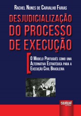 Capa do livro: Desjudicialização do Processo de Execução - O Modelo Português como uma Alternativa Estratégica para a Execução Civil Brasileira, Rachel Nunes de Carvalho Farias