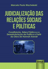 Capa do livro: Judicializao das Relaes Sociais e Polticas - Constituio, Esfera Pblica e a Desestruturao da Poltica a Partir da Obra de Hannah Arendt, Marcelo Paulo Wacheleski