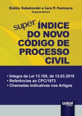 Capa do livro: Super Índice do Novo Código de Processo Civil - Íntegra da Lei 13.105, de 13.03.2015, Organizadores: Emilio Sabatovski e Iara P. Fontoura