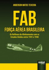 Capa do livro: FAB - Fora Area Brasileira - Os Reflexos do Alinhamento com os Estados Unidos entre 1941 e 1948, Anderson Matos Teixeira
