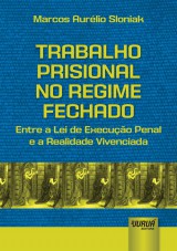 Capa do livro: Trabalho Prisional no Regime Fechado - Entre a Lei de Execução Penal e a Realidade Vivenciada, Marcos Aurélio Sloniak