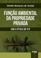 Capa do livro: Funo Ambiental da Propriedade Privada - Sob a tica do STF, Giselle Marques de Arajo