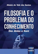 Capa do livro: Filosofia e o Problema do Conhecimento - Dos Jnios a Kant, Moiss do Vale dos Santos