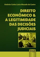 Capa do livro: Direito Econmico & a Legitimidade das Decises Judiciais, Antnio Carlos Lcio Macedo de Castro