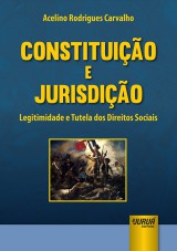 Capa do livro: Constituio e Jurisdio - Legitimidade e Tutela dos Direitos Sociais, Acelino Rodrigues Carvalho