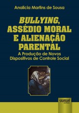 Capa do livro: Bullying, Assdio Moral e Alienao Parental - A Produo de Novos Dispositivos de Controle Social, Analicia Martins de Sousa