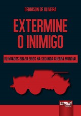 Capa do livro: Extermine o Inimigo  Blindados Brasileiros na Segunda Guerra Mundial, Dennison de Oliveira