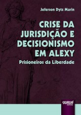 Capa do livro: Crise da Jurisdição e Decisionismo em Alexy – Prisioneiros da Liberdade, Jeferson Dytz Marin