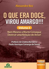 Capa do livro: O Que era Doce Virou Amargo!!! Volume 3 - Nem Mesmo a Morte Consegue Destruir uma Relao de Amor! Prefcio de Cristina Bertaco e Paulo Henrique Camargo de Souza - Semeando Livros, Alexandre Bez