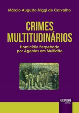 Capa do livro: Crimes Multitudinários - Homicídio Perpetrado por Agentes em Multidão, Márcio Augusto Friggi de Carvalho