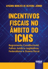 Capa do livro: Incentivos Fiscais no mbito do ICMS - Regramento Constitucional, Falhas Jurdico-Legislativas, Federalismo e Guerra Fiscal, Afrnio Menezes de Oliveira Jnior