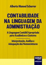 Capa do livro: Contabilidade na Linguagem da Administrao - A Linguagem Contbil Apropriada para Acadmicos e Gestores - Interpretao, Anlise e Adequao das Nomenclaturas, Alberto Manoel Scherrer