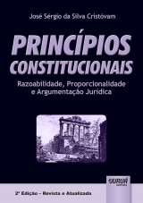 Capa do livro: Princpios Constitucionais - Razoabilidade, Proporcionalidade e Argumentao Jurdica - 2 Edio  Revista e Atualizada, Jos Srgio da Silva Cristvam