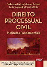 Capa do livro: Direito Processual Civil - Institutos Fundamentais - Edio Revista e Atualizada de Acordo com o Novo Cdigo de Processo Civil - 2 Edio, Guilherme Freire de Barros Teixeira e Junior Alexandre Moreira Pinto