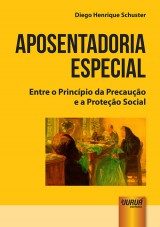 Capa do livro: Aposentadoria Especial - Entre o Princpio da Precauo e a Proteo Social, Diego Henrique Schuster