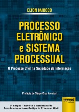 Capa do livro: Processo Eletrnico e Sistema Processual - O Processo Civil na Sociedade da Informao - Prefcio de Srgio Cruz Arenhart - 2 Edio - Revista e Atualizada de Acordo com o Novo CPC, Elton Baiocco